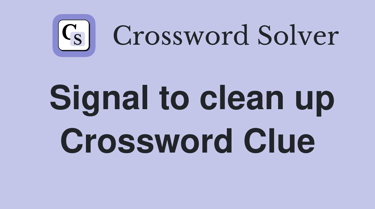 Signal to clean up Crossword Clue Answers Crossword Solver